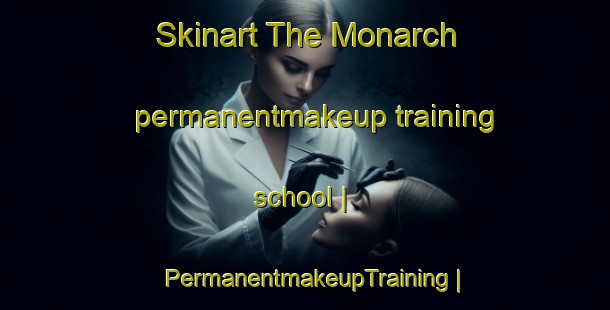 Skinart The Monarch permanentmakeup training school | PermanentmakeupTraining | PermanentmakeupClasses | SkinartTraining-United States